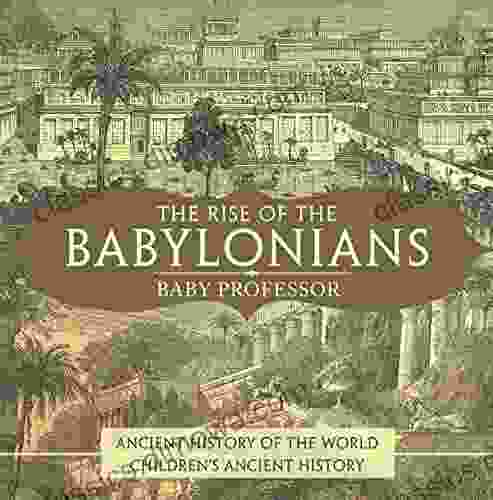 The Rise of the Babylonians Ancient History of the World Children s Ancient History