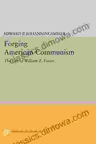 Forging American Communism: The Life Of William Z Foster (Princeton Legacy Library)