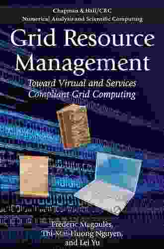 Grid Resource Management: Toward Virtual and Services Compliant Grid Computing (Chapman Hall/CRC Numerical Analysis and Scientific Computing Series)