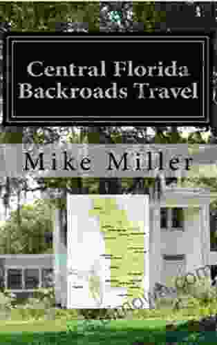 Central Florida Backroads Travel: Day Trips Off The Beaten Path: Towns Beaches Historic Sites Wineries Attractions (FLORIDA BACKROADS TRAVEL GUIDES 5)