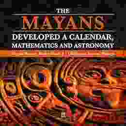 The Mayans Developed a Calendar Mathematics and Astronomy Mayan History Grade 4 Children s Ancient History