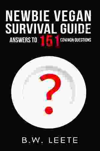 Newbie Vegan Survival Guide: Answers to 151 Common Questions