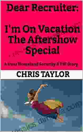 Dear Recruiter: I M On Vacation ~ The Aftershow Special: A Dear Homeland Security FBI Story (Dear Homeland Security The FBI (The Dear Recruiter Series) 7)