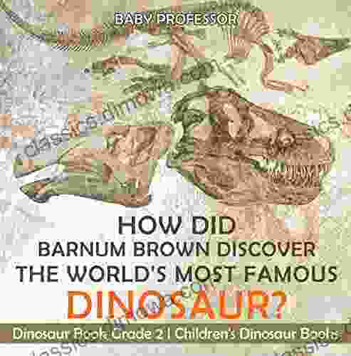 How Did Barnum Brown Discover The World s Most Famous Dinosaur? Dinosaur Grade 2 Children s Dinosaur