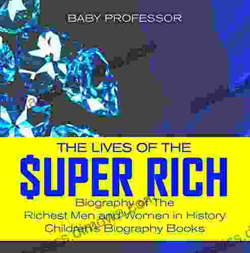 The Lives of the Super Rich: Biography of The Richest Men and Women in History Children s Biography