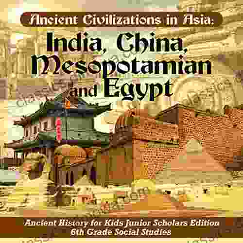 Ancient Civilizations in Asia : India China Mesopotamia and Egypt Ancient History for Kids Junior Scholars Edition 6th Grade Social Studies