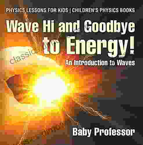 Wave Hi And Goodbye To Energy An Introduction To Waves Physics Lessons For Kids Children S Physics