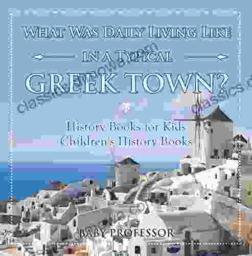 What Was Daily Living Like in a Typical Greek Town? History for Kids Children s History