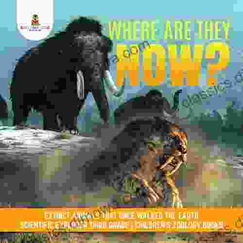 Where Are They Now? Extinct Animals That Once Walked The Earth Scientific Explorer Third Grade Children S Zoology