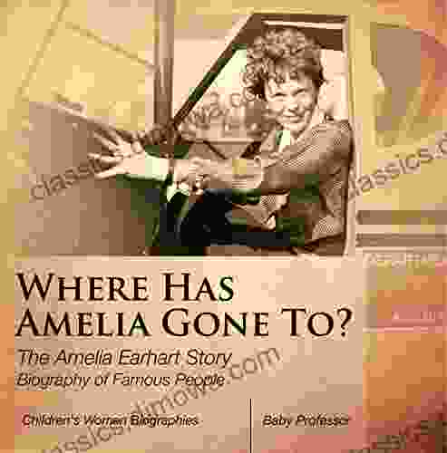 Where Has Amelia Gone To? The Amelia Earhart Story Biography of Famous People Children s Women Biographies