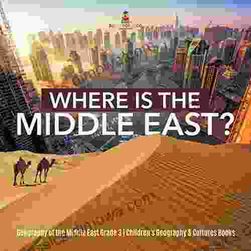 Where Is the Middle East? Geography of the Middle East Grade 3 Children s Geography Cultures