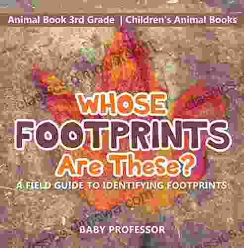 Whose Footprints Are These? A Field Guide to Identifying Footprints Animal 3rd Grade Children s Animal