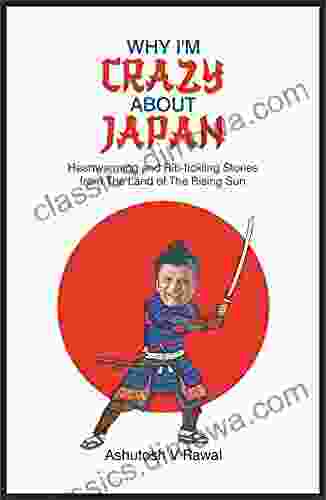 WHY I M CRAZY ABOUT JAPAN: Heartwarming and Rib tickling Stories from The Land of The Rising Sun